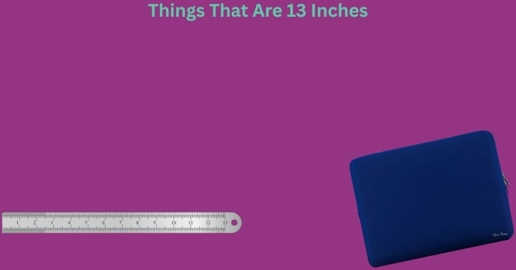 How Big Is 13 Inches