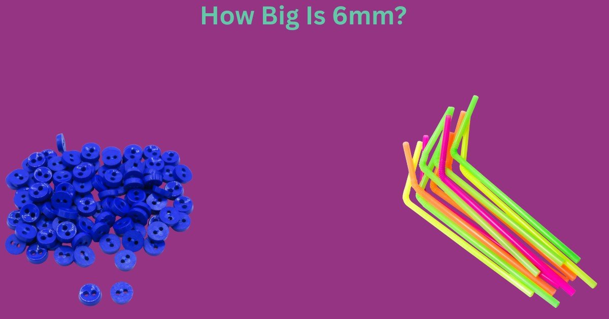 How Big Is 6mm? A Comprehensive Guide With Things That Are 6mm